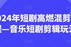 2024年短剧高燃混剪教程—音乐短剧剪辑玩法