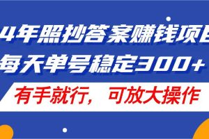 （11802期）24年照抄答案赚钱项目，每天单号稳定300+，有手就行，可放大操作