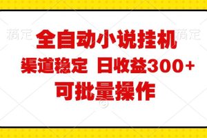 （11806期）全自动小说阅读，纯脚本运营，可批量操作，稳定有保障，时间自由，日均…