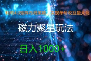 利用4.0矩阵布局策略，实现单号收益最大化，磁力聚星新玩法，日入1k+【揭秘】