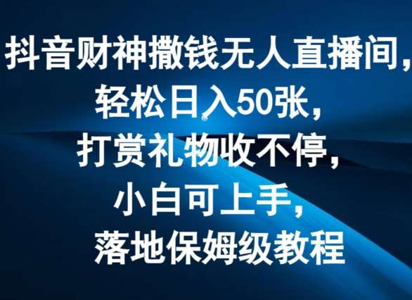 抖音财神撒钱无人直播间轻松日入50张，打赏礼物收不停，小白可上手，落地保姆级教程【揭秘】插图