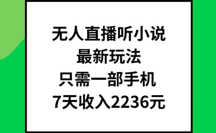 无人直播听小说最新玩法，只需一部手机，7天收入2236元【揭秘】插图