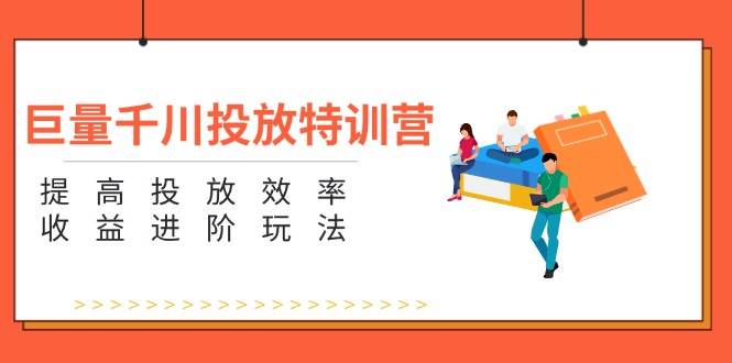 （11790期）巨量千川投放特训营：提高投放效率和收益进阶玩法（5节）插图