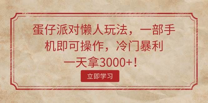 （11867期）蛋仔派对懒人玩法，一部手机即可操作，冷门暴利，一天拿3000+！插图