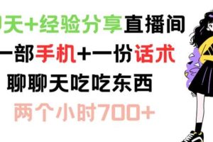 聊天+经验分享直播间 一部手机+一份话术 聊聊天吃吃东西 两个小时700+【揭秘】