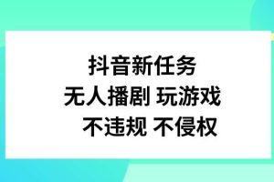 抖音新任务，无人播剧玩游戏，不违规不侵权【揭秘】