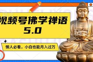 视频号佛学禅语5.0，纯原创视频，每天1-2小时，保底月入过W，适合宝妈、上班族、大学生【揭秘】