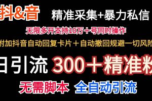 抖音采集+无限暴力私信机日引流300＋（附加抖音自动回复卡片＋自动撤回规避风险）