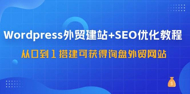 （11911期）WordPress-外贸建站+SEO优化教程：从0到1搭建可获得询盘外贸网站-57节课插图