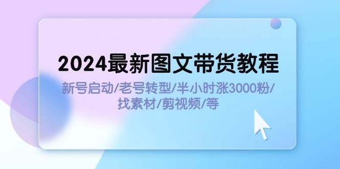 （11940期）2024最新图文带货教程：新号启动/老号转型/半小时涨3000粉/找素材/剪辑插图