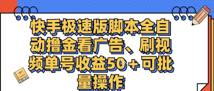 （11968期）快手极速版脚本全自动撸金看广告、刷视频单号收益50＋可批量操作插图