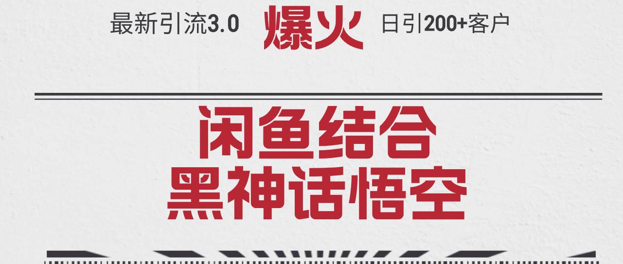 最新引流3.0闲鱼结合《黑神话悟空》单日引流200+客户，抓住热点，实现…