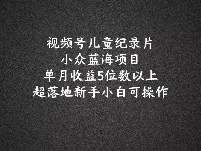 2024蓝海项目视频号儿童纪录片科普，单月收益5位数以上，新手小白可操作插图