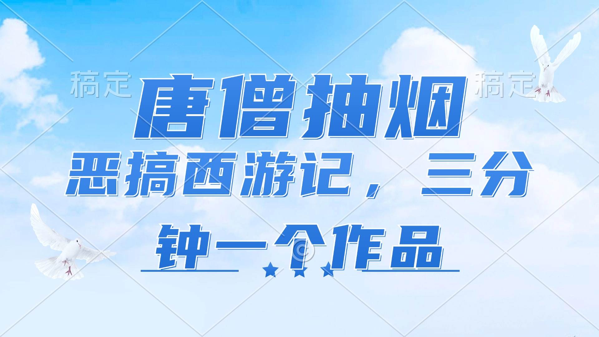 （11912期）唐僧抽烟，恶搞西游记，各平台风口赛道，三分钟一条作品，日入1000+插图