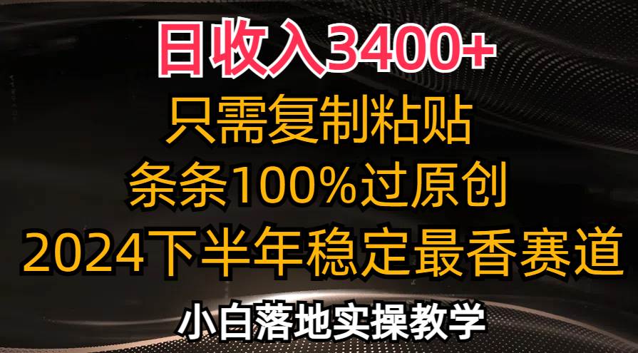 （12010期）日收入3400+，只需复制粘贴，条条过原创，2024下半年最香赛道，小白也…插图