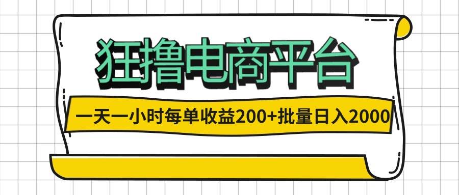 （12463期）一天一小时 狂撸电商平台 每单收益200+ 批量日入2000+