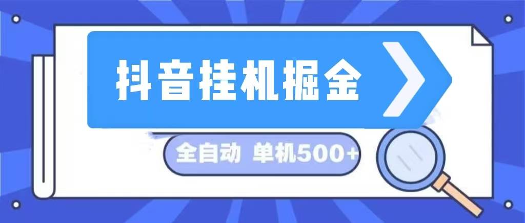 （13000期）抖音挂机掘金 日入500+ 全自动挂机项目 长久稳定 