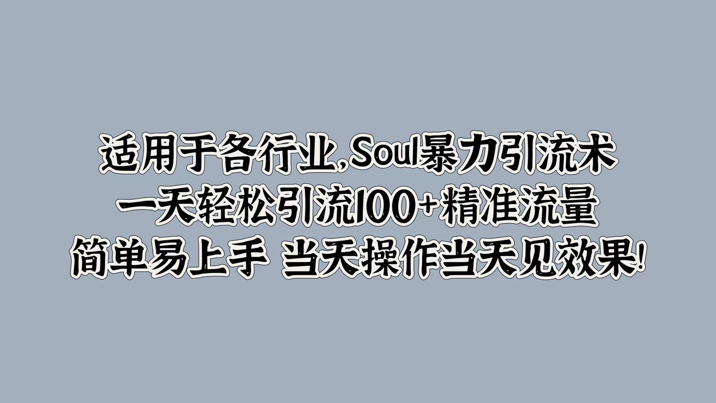 适用于各行业，Soul暴力引流术，一天轻松引流100+精准流量，简单易上手 当天操作当天见效果!插图