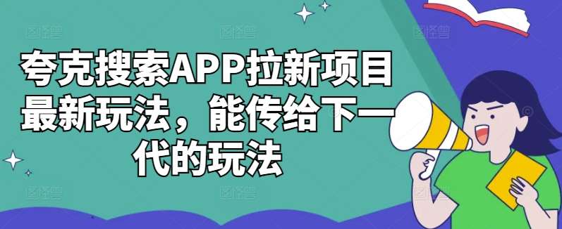 夸克搜索APP拉新项目最新玩法，能传给下一代的玩法