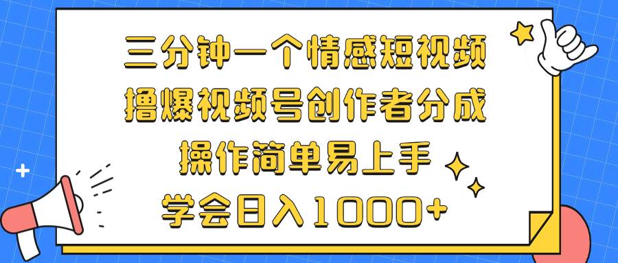 （12960期）三分钟一个情感短视频，撸爆视频号创作者分成 操作简单易上手，学会…