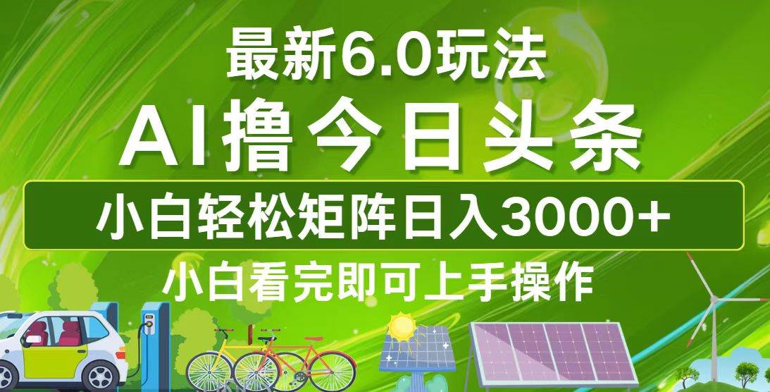 （12813期）今日头条最新6.0玩法，轻松矩阵日入3000+