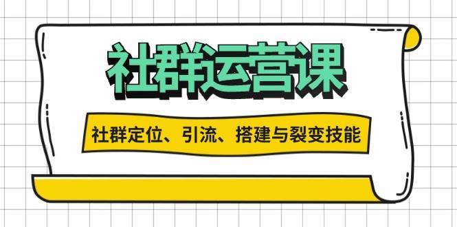 社群运营打卡计划：解锁社群定位、引流、搭建与裂变技能