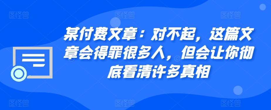 某付费文章：对不起，这篇文章会得罪很多人，但会让你彻底看清许多真相