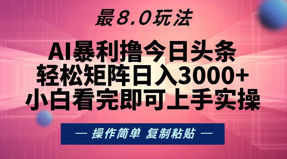 （13339期）今日头条最新8.0玩法，轻松矩阵日入3000+