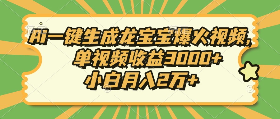 Ai一键生成龙宝宝爆火视频，小白月入2万+，单视频收益3000+