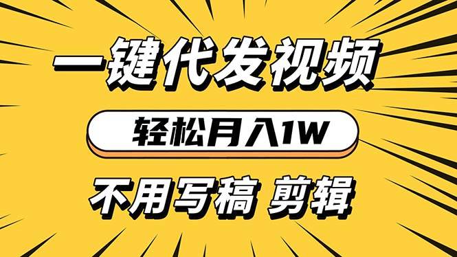 （13523期）轻松月入1W 不用写稿剪辑 一键视频代发 新手小白也能轻松操作