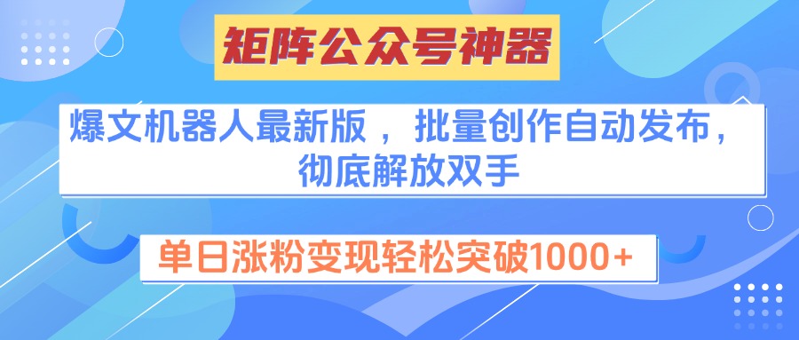 矩阵公众号神器，爆文机器人最新版 ，批量创作自动发布，彻底解放双手，单日涨粉变现轻松突破1000+插图