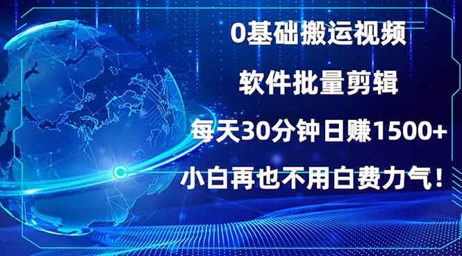 （13936期）0基础搬运视频，批量剪辑，每天30分钟日赚1500+，小白再也不用白费…